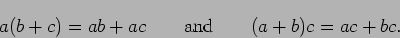 \begin{displaymath}a(b+c) = ab + ac \qquad\mbox{and}\qquad (a + b)c = ac + bc. \end{displaymath}