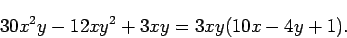 \begin{displaymath}30x^2y - 12xy^2 + 3xy = 3xy(10x - 4y + 1). \end{displaymath}