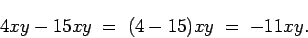 \begin{displaymath}4xy - 15xy \;=\; (4 - 15)xy \;=\; -11xy. \end{displaymath}