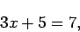 \begin{displaymath}3x + 5 = 7, \end{displaymath}