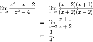 \begin{eqnarray*}
\Lim{x}{2} \frac{x^2 - x - 2}{x^2 - 4} & = &
\Lim{x}{2} \fra...
...
& = & \Lim{x}{2} \frac{x + 1}{x + 2} \\
& = & \frac{3}{4}.
\end{eqnarray*}