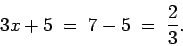 \begin{displaymath}3x + 5 \;=\; 7 - 5 \;=\; \frac{2}{3}. \end{displaymath}