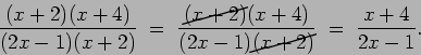 \begin{displaymath}\frac{(x+2)(x+4)}{(2x-1)(x+2)}
\;=\; \frac{\cancel{(x+2)}(x+4)}{(2x-1)\cancel{(x+2)}}
\;=\; \frac{x+4}{2x-1}. \end{displaymath}