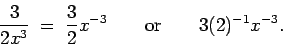 \begin{displaymath}\frac{3}{2x^3} \;=\; \frac{3}{2}x^{-3} \qquad\mbox{or}
\qquad 3(2)^{-1}x^{-3}. \end{displaymath}