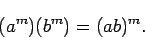 \begin{displaymath}(a^m)(b^m) = (ab)^m. \end{displaymath}