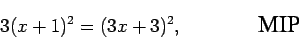 \begin{displaymath}3(x+1)^2 = (3x+3)^2,
\mbox{\hspace{0.6in} \epsfig{0.4in}{mip.eps}} \end{displaymath}