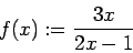 \begin{displaymath}f(x) := \frac{3x}{2x-1} \end{displaymath}