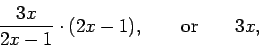 \begin{displaymath}\frac{3x}{2x-1}\cdot(2x-1), \qquad\mbox{or}\qquad 3x, \end{displaymath}