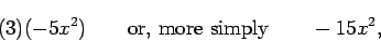 \begin{displaymath}(3)(-5x^2) \qquad\mbox{or, more simply}\qquad -15x^2, \end{displaymath}