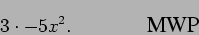 \begin{displaymath}3\cdot -5x^2.
\mbox{\hspace{0.6in} \epsfig{0.5in}{mwp.eps}}\end{displaymath}