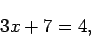 \begin{displaymath}3x + 7 = 4, \end{displaymath}