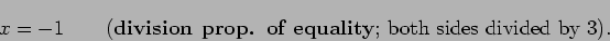 \begin{displaymath}x = -1 \qquad\mbox{({\bf {division prop. of equality}};
both sides divided by $3$)}. \end{displaymath}