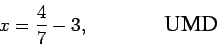 \begin{displaymath}x = \frac{4}{7} - 3,
\mbox{\hspace{0.6in} \epsfig{0.5in}{umd.eps}}\end{displaymath}