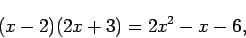 \begin{displaymath}(x - 2)(2x + 3) = 2x^2 - x - 6, \end{displaymath}